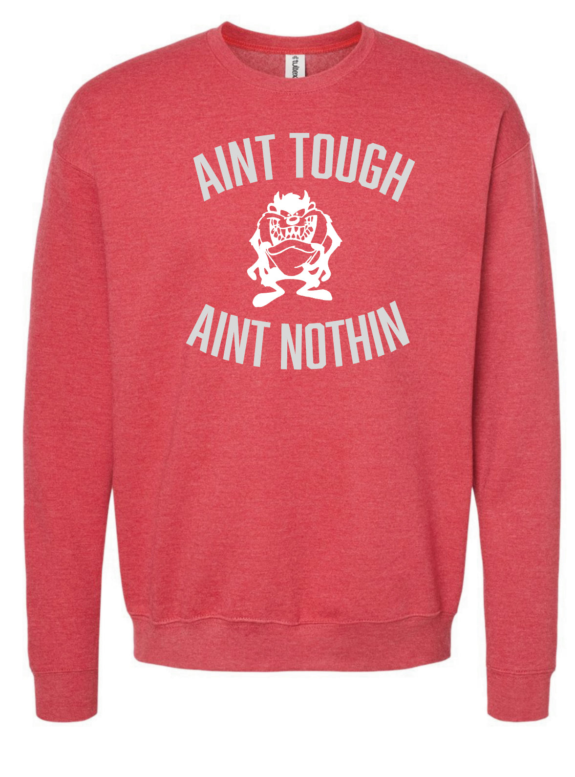 Ain’t Tough Ain’t Nothin’ Crewneck Sweatshirt